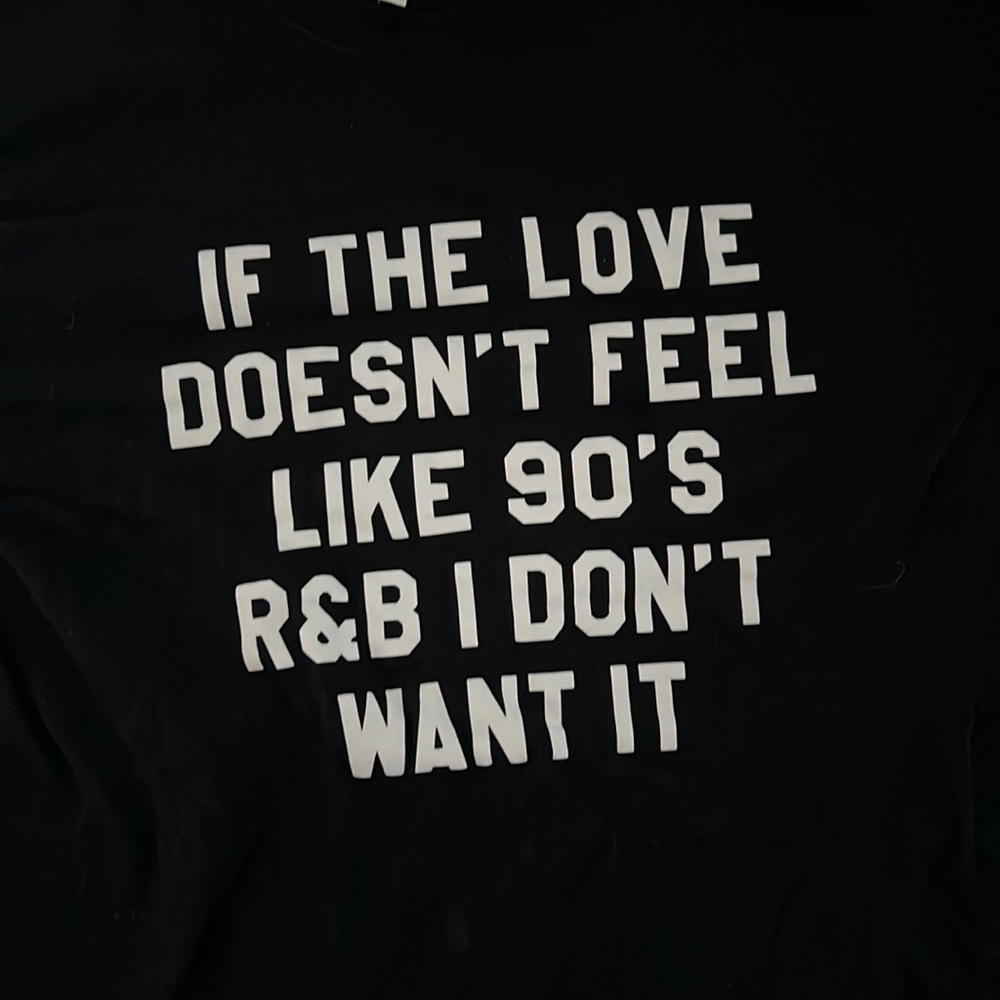 “If the love doesn’t feel like 90’s R&B I don’t want it” black t-shirt size SM